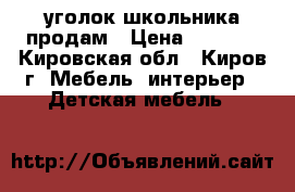 уголок школьника продам › Цена ­ 5 000 - Кировская обл., Киров г. Мебель, интерьер » Детская мебель   